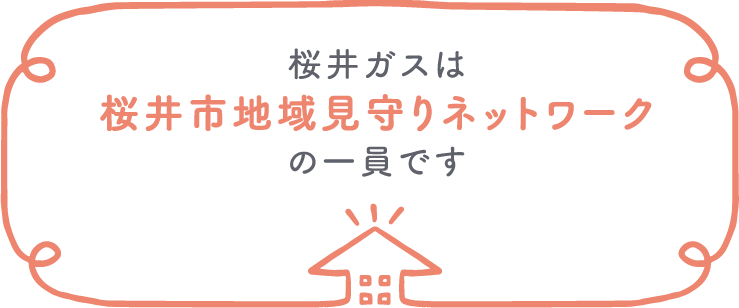 桜井ガスは桜井市地域見守りネットワークの一員です